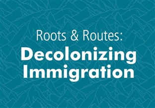 Roots & Routes: Decolonizing Immigration